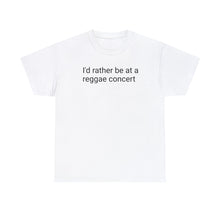 Load image into Gallery viewer, I'd Rather Be At A Reggae Concert - Cotton Tee