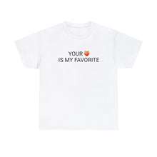 Load image into Gallery viewer, Your ๐ Is My Favorite - Cotton Tee