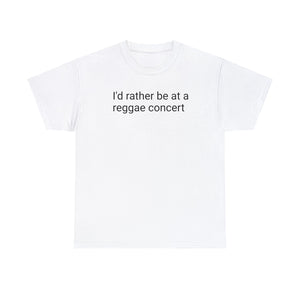 I'd Rather Be At A Reggae Concert - Cotton Tee